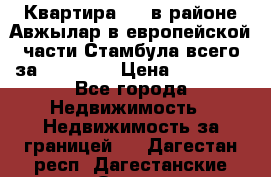 Квартира 2 1 в районе Авжылар в европейской части Стамбула всего за 38000 $. › Цена ­ 38 000 - Все города Недвижимость » Недвижимость за границей   . Дагестан респ.,Дагестанские Огни г.